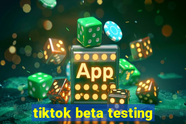 tiktok beta testing